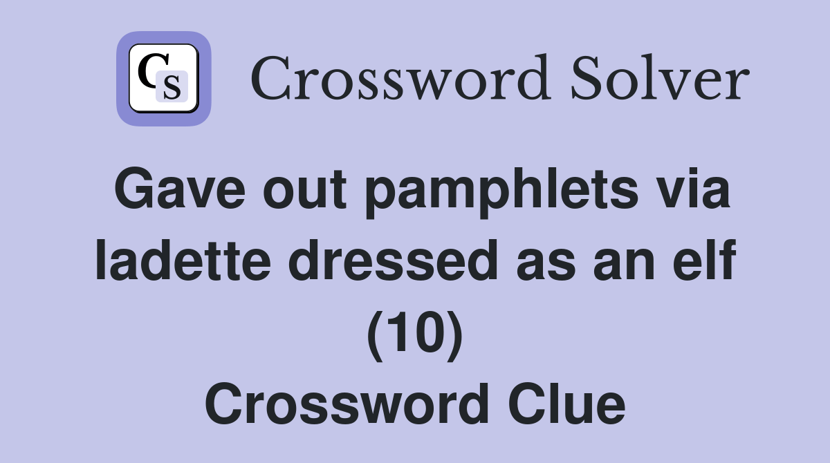 Gave out pamphlets via ladette dressed as an elf (10) Crossword Clue